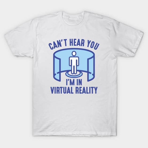 Can’t Hear You I’m In Virtual Reality T-Shirt by Cherrific